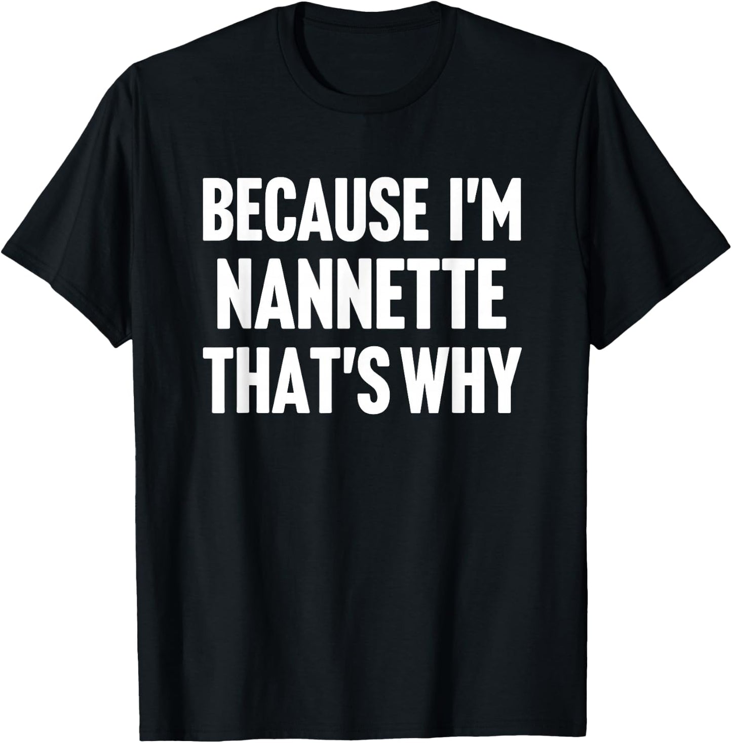 Because I'm Nannette That's Why Am Personalized Name T-Shirt - T-Shirt | Black