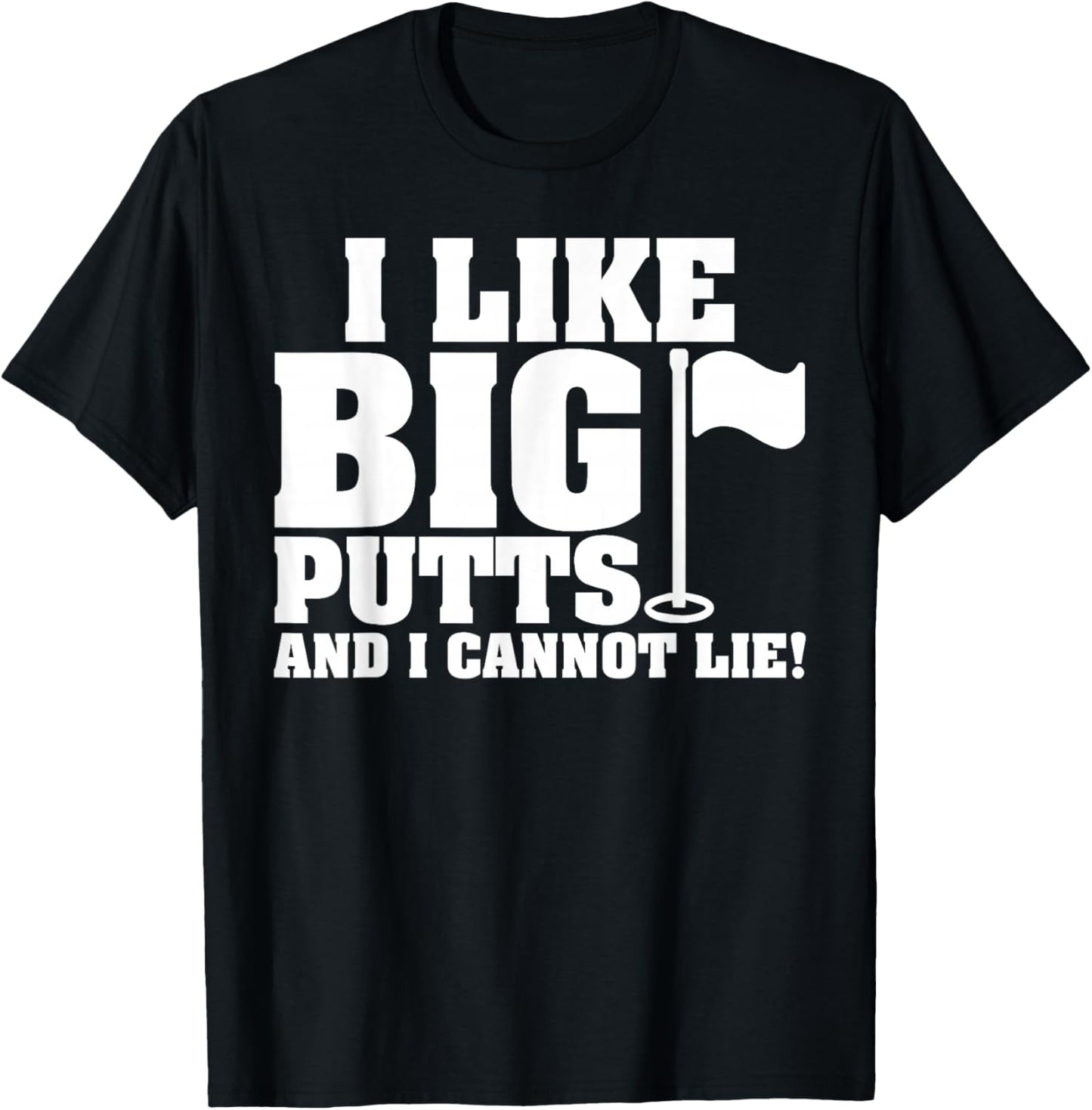 I Like Big Putts And I Cannot Lie Funny Golf T-Shirt - T-Shirt | Black