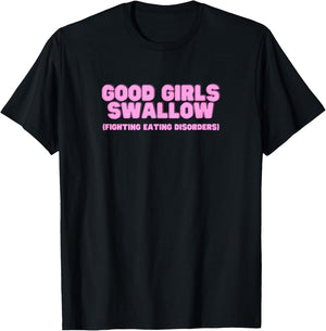 Good Girls Swallow Fighting Eating Disorders Y2K Sarcasm T-Shirt - T-Shirt | Black