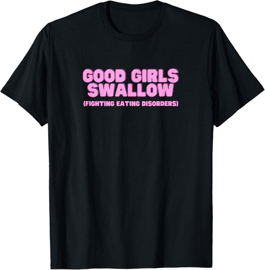 Good Girls Swallow Fighting Eating Disorders Y2K Sarcasm T-Shirt - T-Shirt | Black
