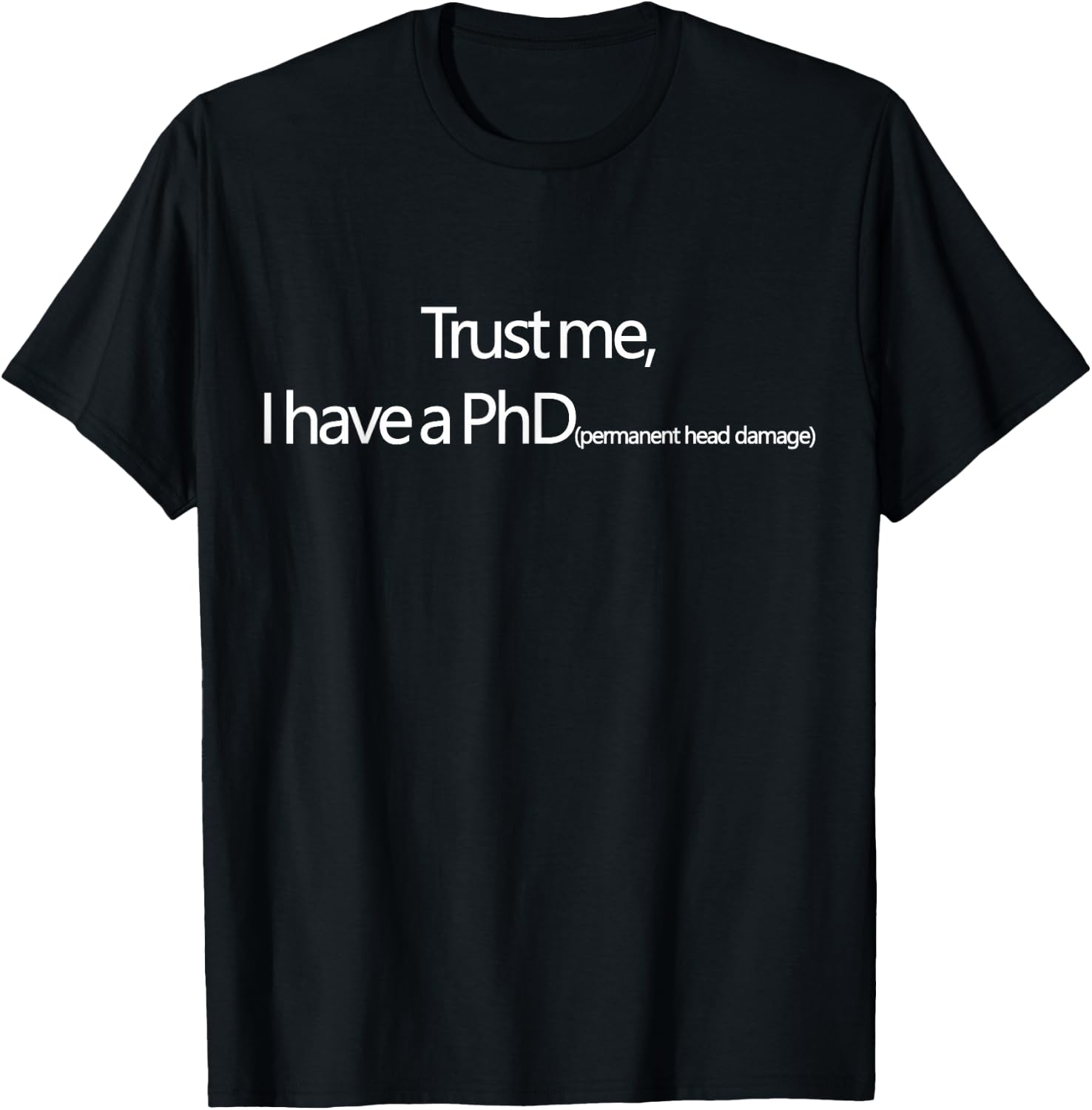 Trust me, I have a PhD (permanent head damage) T-Shirt - T-Shirt | Black