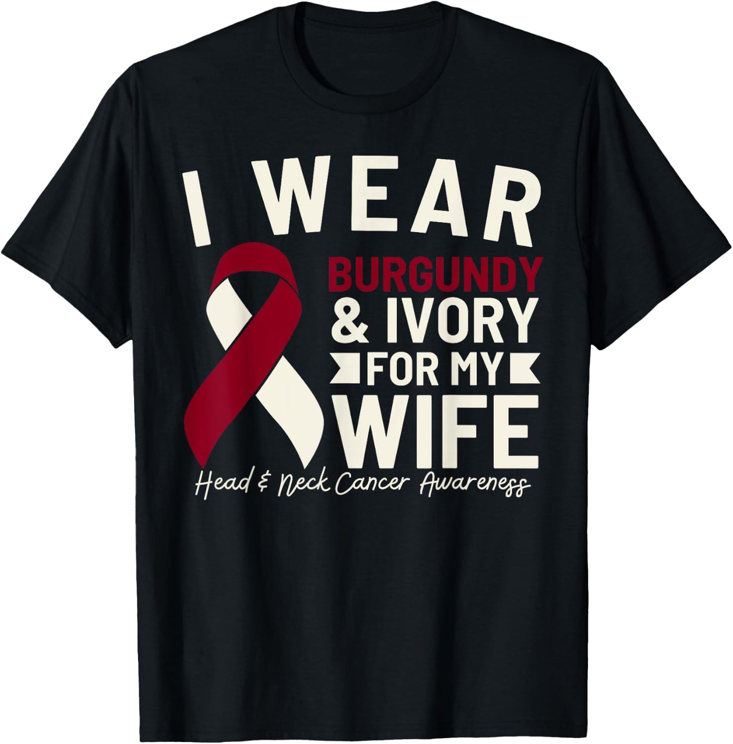 I Wear Burgundy Ivory For My Wife Head and Neck Cancer T-Shirt - T-Shirt | Black