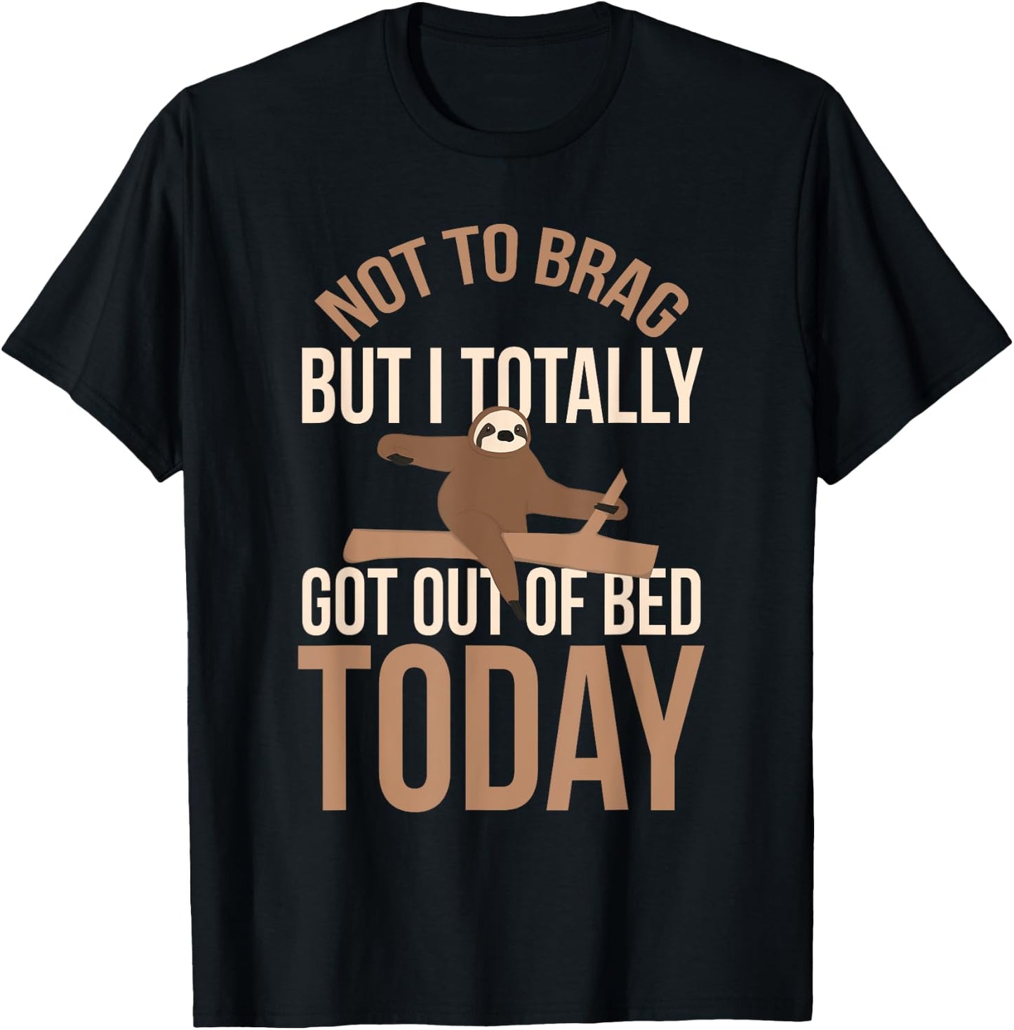 Not To Brag But I Totally Got Out Of Bed Today Humor Sarcasm T-Shirt - T-Shirt | Black
