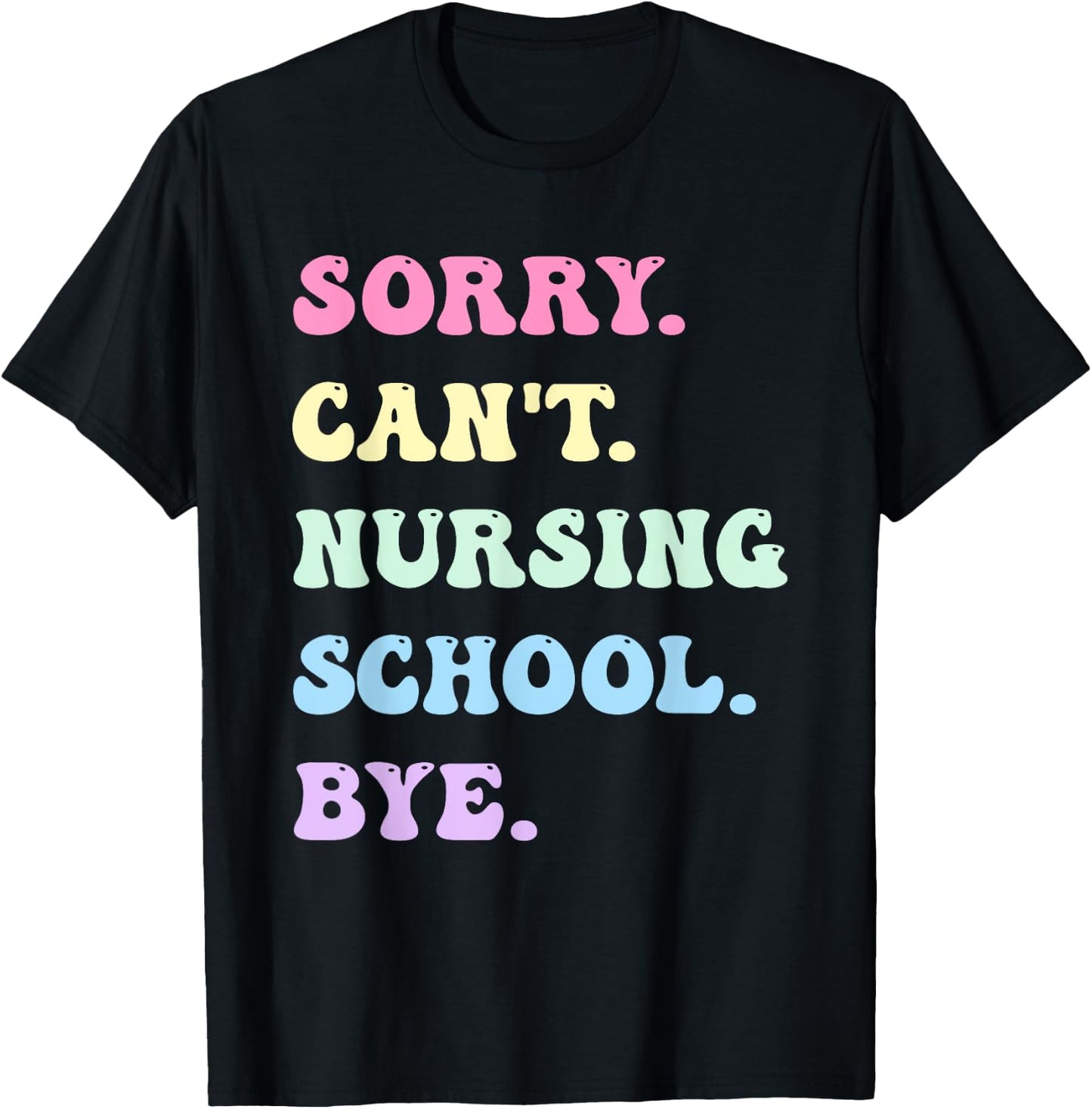 Sorry Can't Nursing School Bye - Funny Future Nurse T-Shirt - T-Shirt | Black