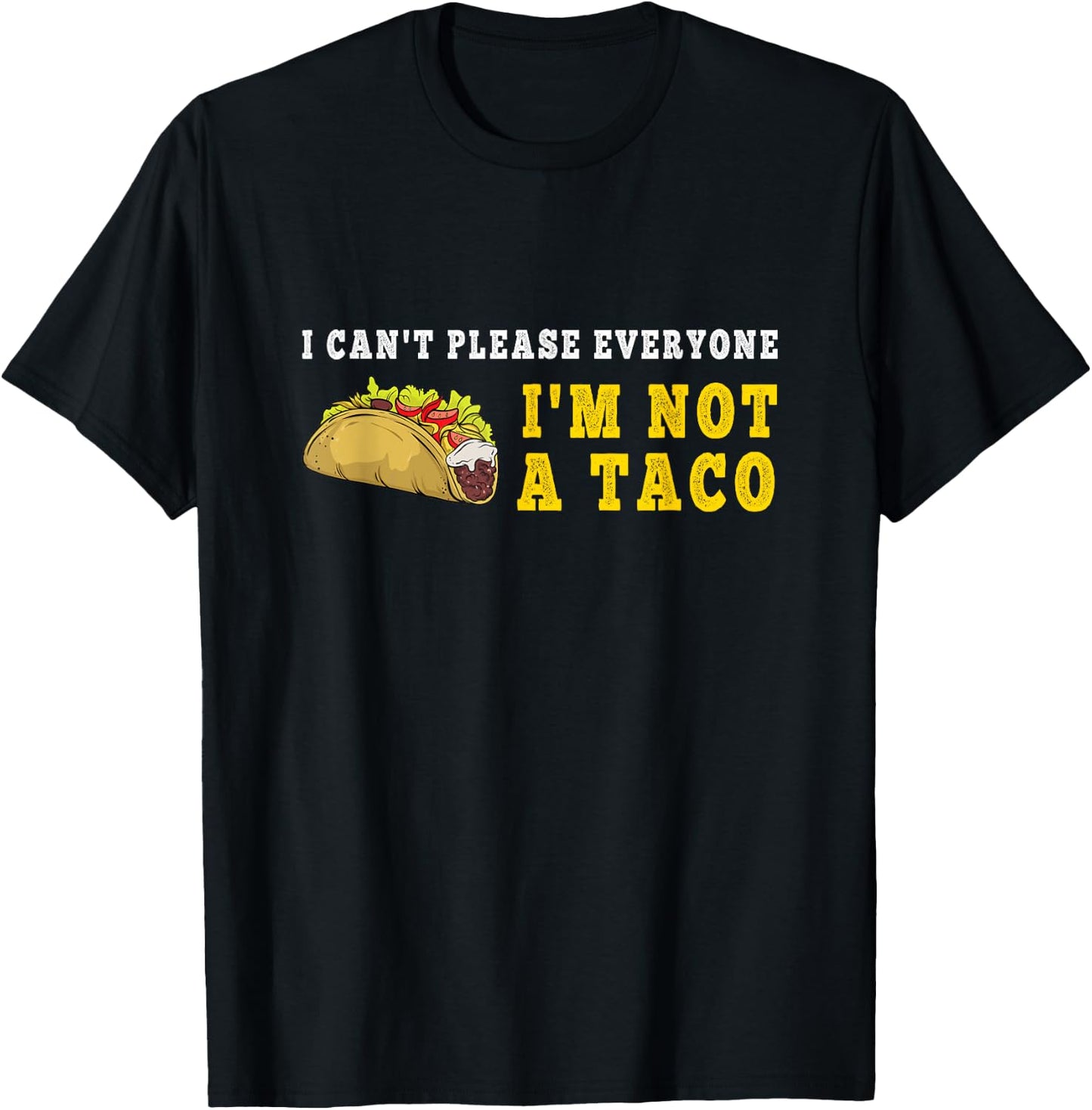 I Can't Please Everyone I'm Not A Taco Mexican Foodie Taco T-Shirt - T-Shirt | Black