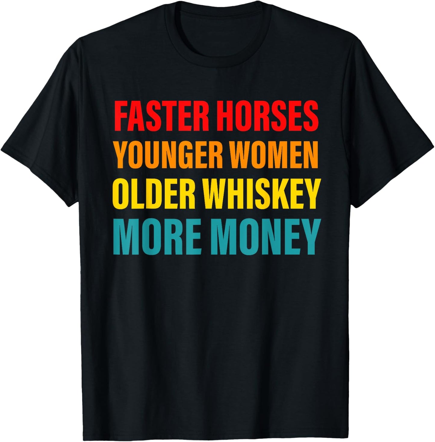 Faster Horses Younger Women Older Whiskey More Money Retro T-Shirt - T-Shirt | Black