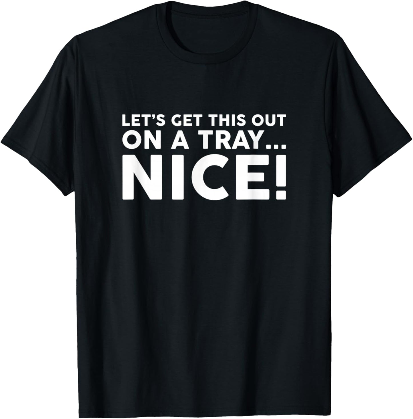 Let's Get This Out On A Tray Nice T-Shirt - T-Shirt | Black