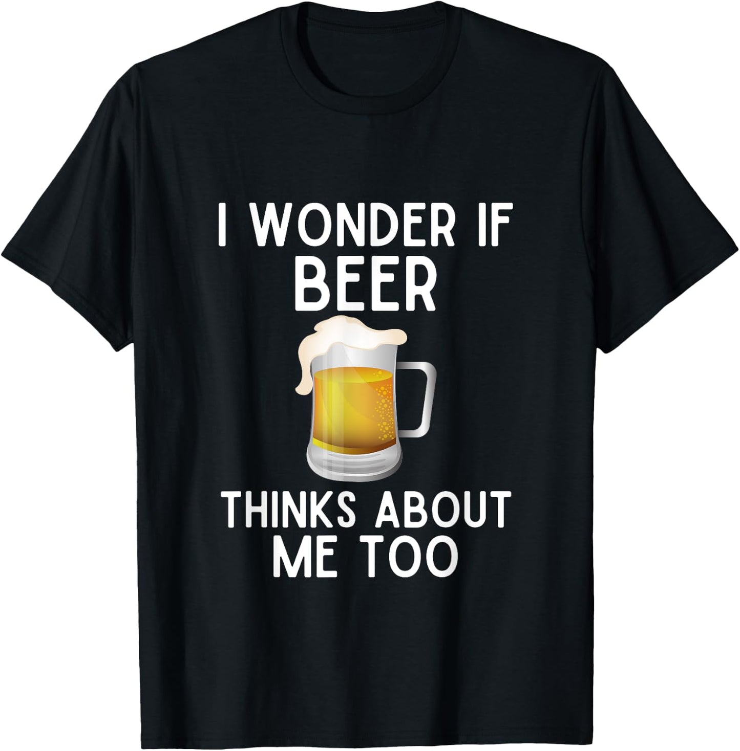 I Wonder If Beer Thinks About Me Too Funny Beer Lover T-Shirt - T-Shirt | Black
