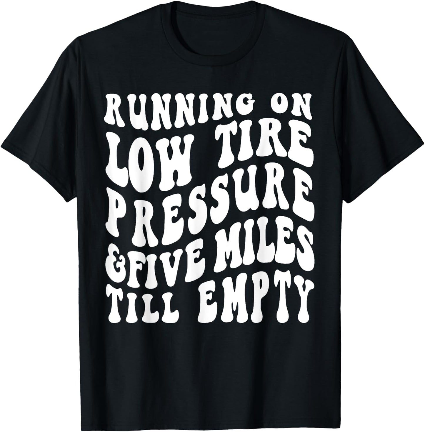 Running On Low Tire Pressure Five Miles Till Empty T-Shirt - T-Shirt | Black