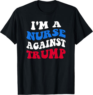 I'm A Nurse Against Trump Democrat 2024 Elections Anti-Trump T-Shirt - T-Shirt | Black