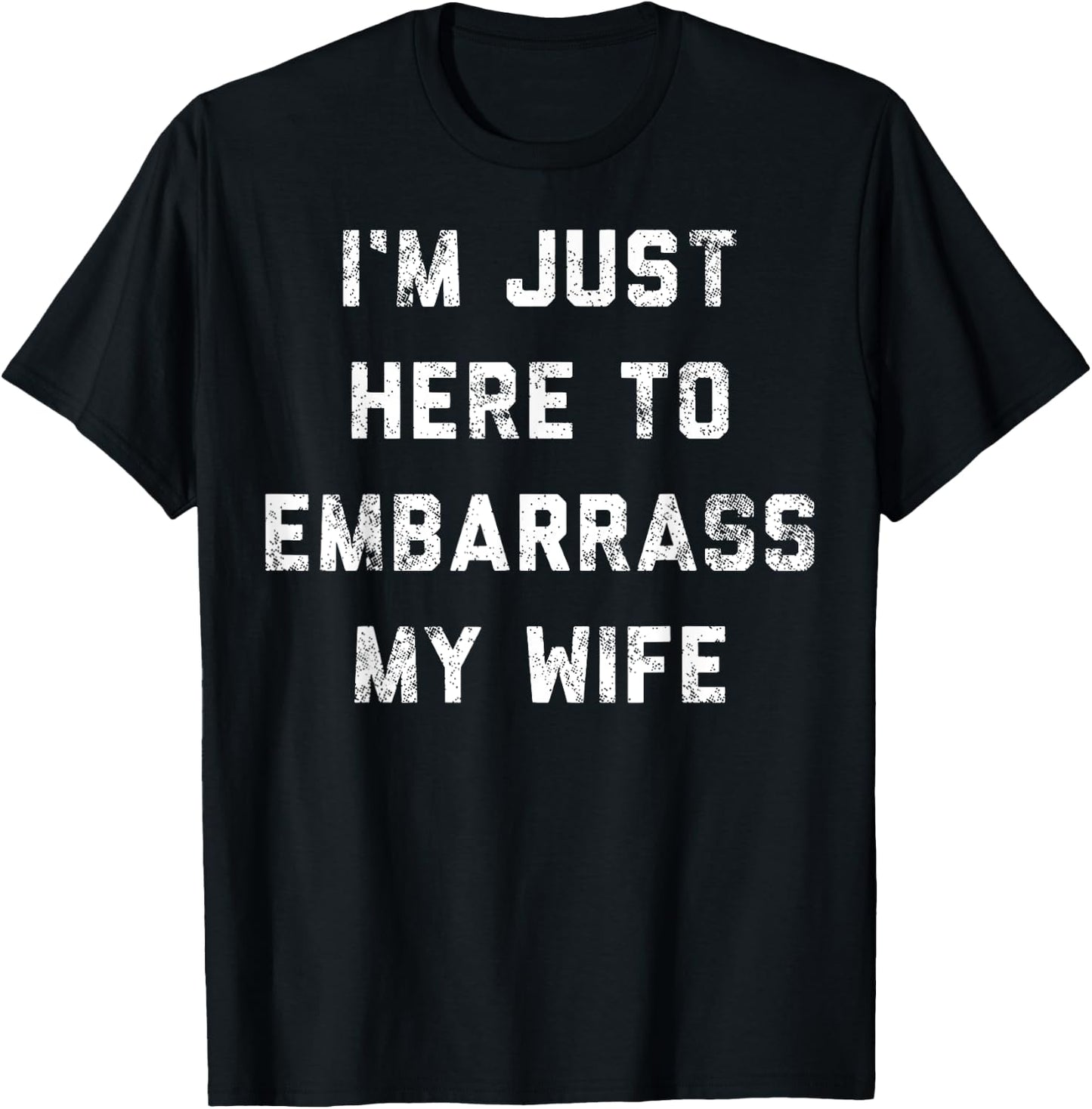 I'm Just Here To Embarrass My Wife Funny Husband Sarcastic T-Shirt - T-Shirt | Black