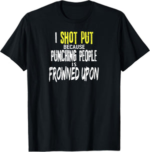 Funny SHOT PUT Shirt Because Punching People is Frowned Upon T-Shirt - T-Shirt | Black