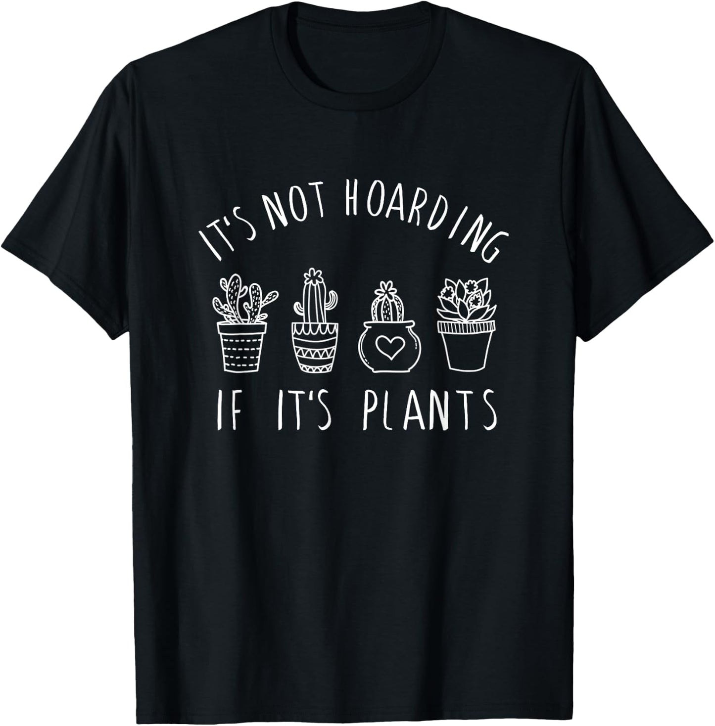 It's Not Hoarding if Its Plants - Funny Plant & Garden Lover T-Shirt - T-Shirt | Black