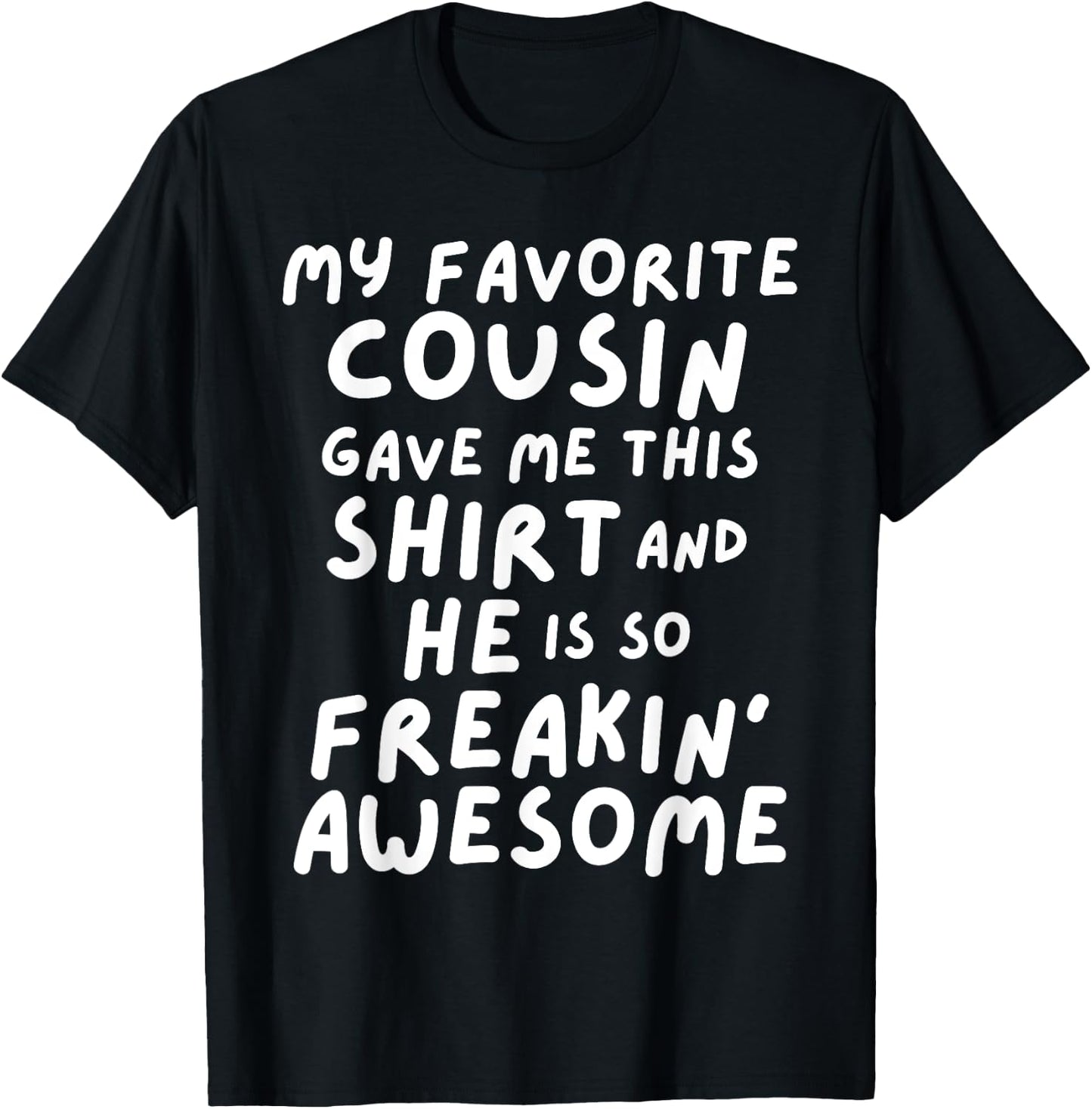 My Favorite Cousin Gave Me This He is So Freaking Awesome T-Shirt - T-Shirt | Black