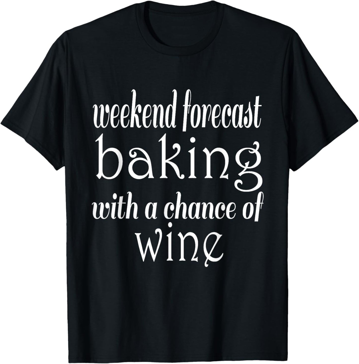 Weekend Forecast Baking and Wine Funny Baker T-Shirt - T-Shirt | Black