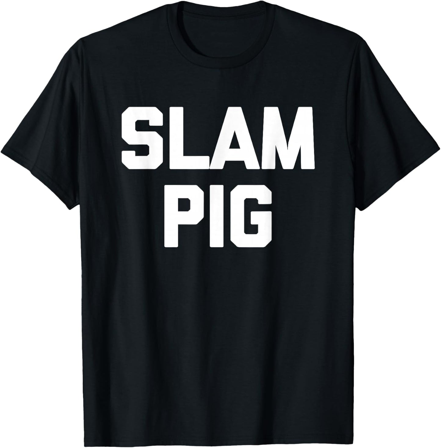 Slam Pig - Funny Saying Sarcastic Novelty Cute Sexy Cool Sex T-Shirt - T-Shirt | Black