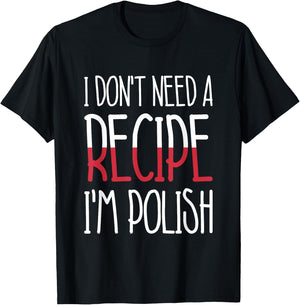 Poland Chef Gift I Don't Need A Recipe I'm Polish Cook T-Shirt - T-Shirt | Black