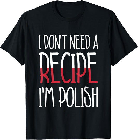 Poland Chef Gift I Don't Need A Recipe I'm Polish Cook T-Shirt - T-Shirt | Black