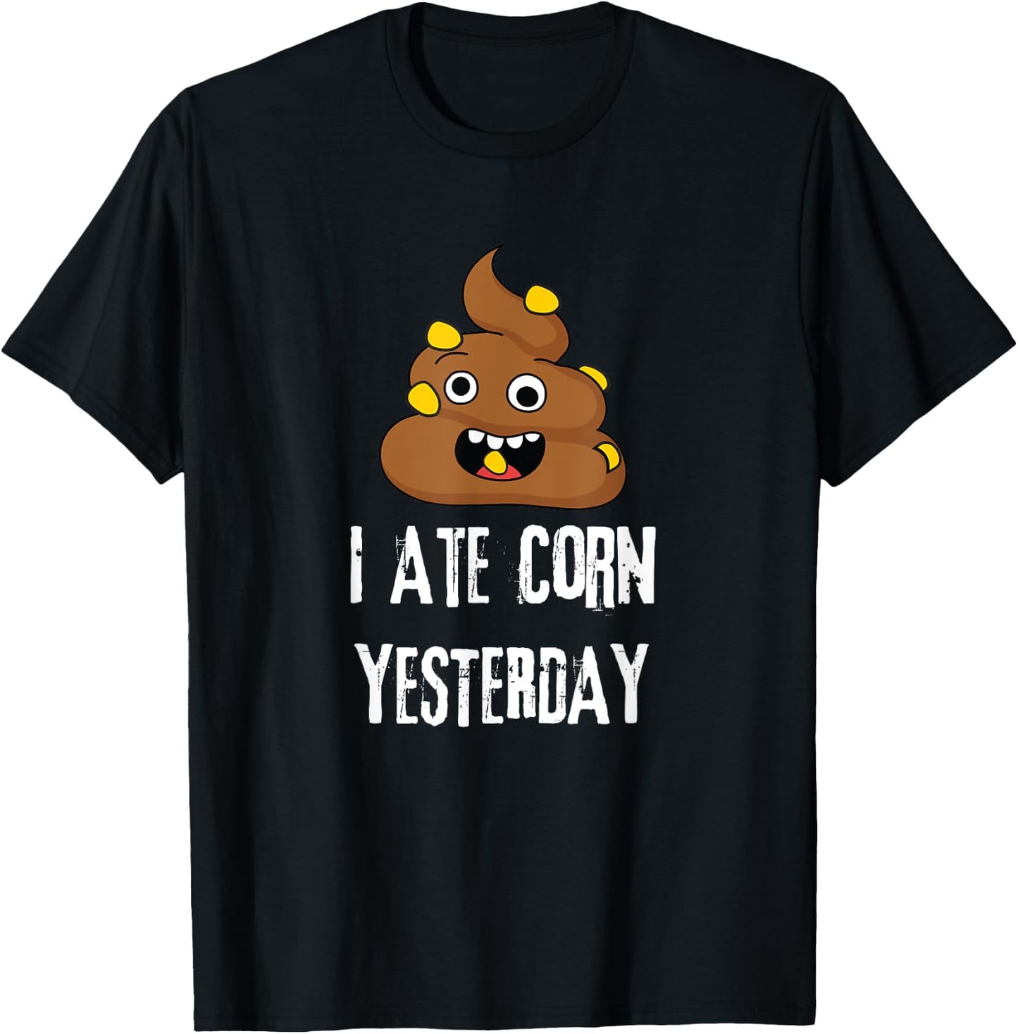 I Ate Corn Yesterday Funny Poop Corn T-Shirt - T-Shirt | Black