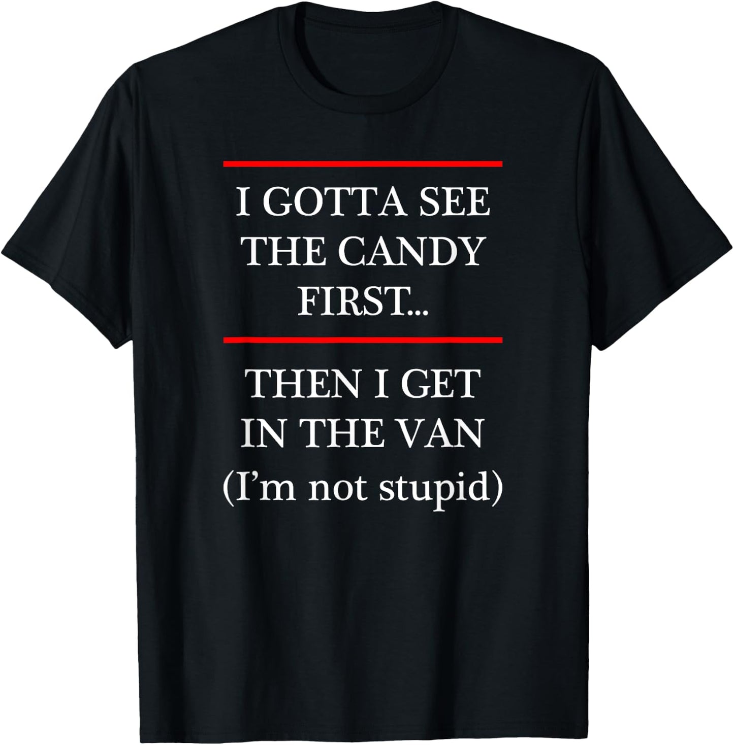 I Gotta See the Candy First Then I get in the VAN T-Shirt - T-Shirt | Black