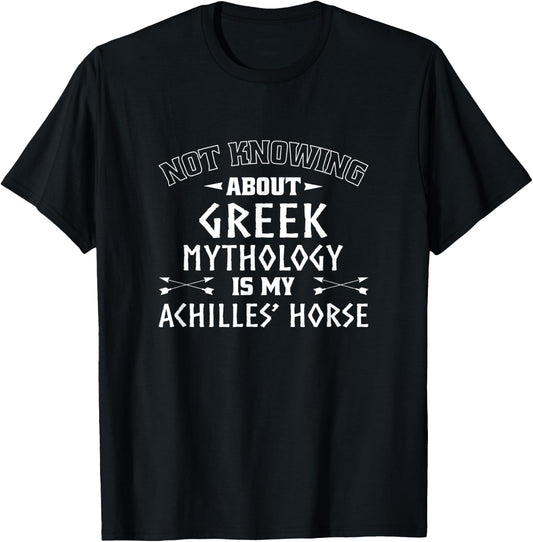 Not Knowing About Greek Mythology Is My Achilles' Horse T-Shirt - T-Shirt | Black