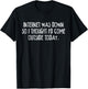 Internet Was Down Funny T-Shirt - T-Shirt | Black
