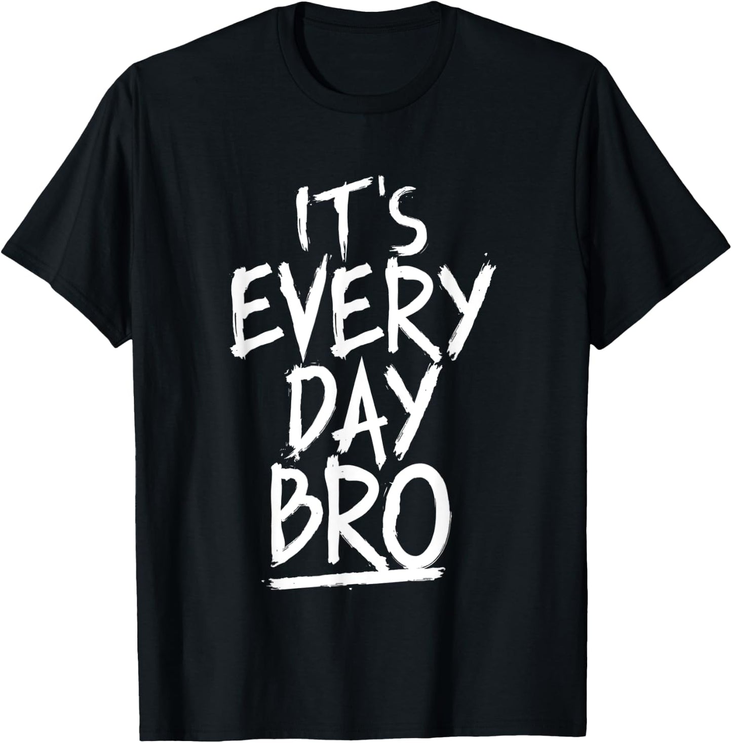 It's Every Day Bro Shirt Funny Gift Everyone T-Shirt - T-Shirt | Black