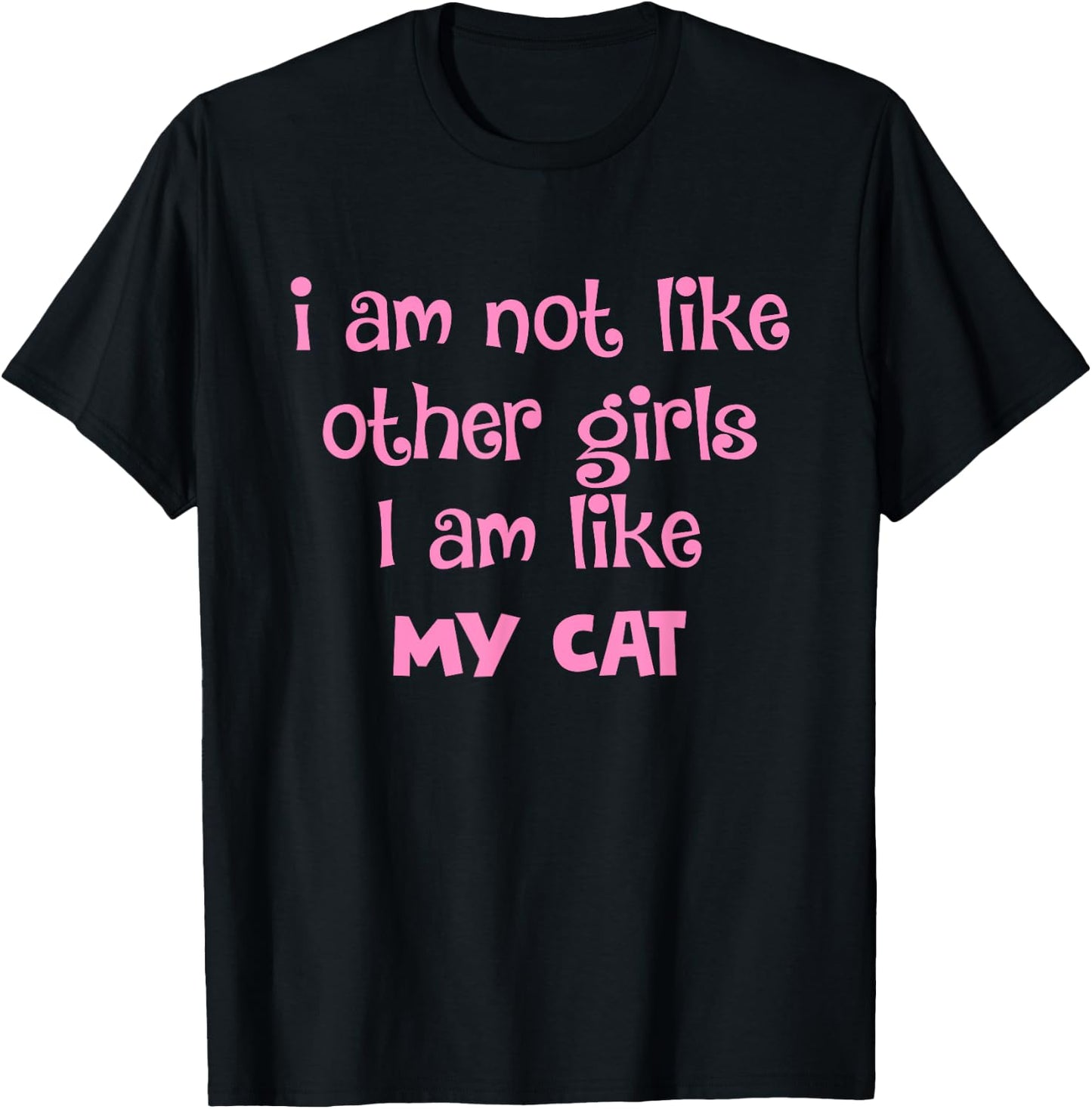 I Am Not Like Other Girls I Am Like My Cat Design T-Shirt - T-Shirt | Black
