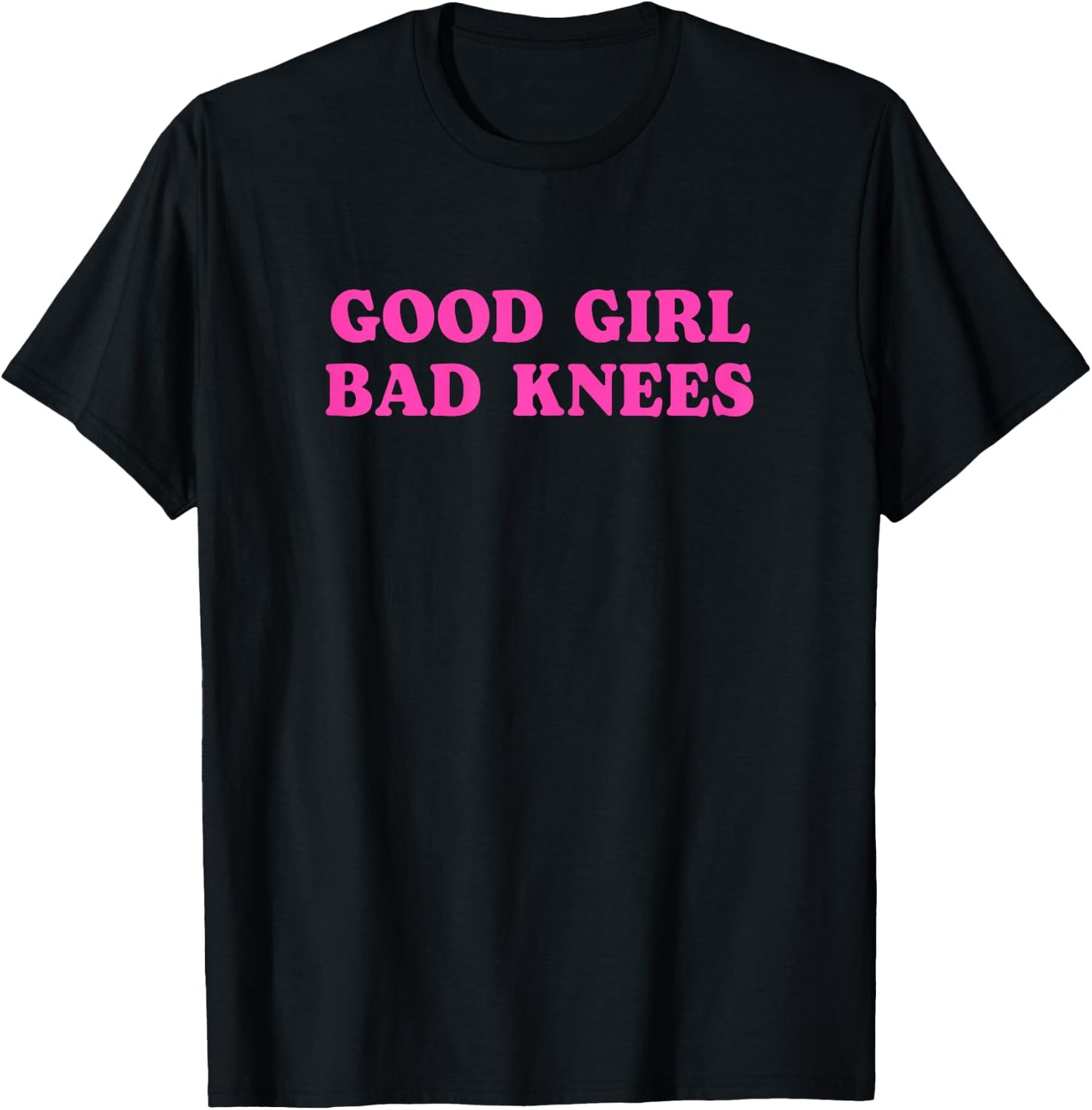 Funny Quote Good Girl Bad Knees Girls Ladies , Black, Female X-Small T-Shirt - T-Shirt | Black