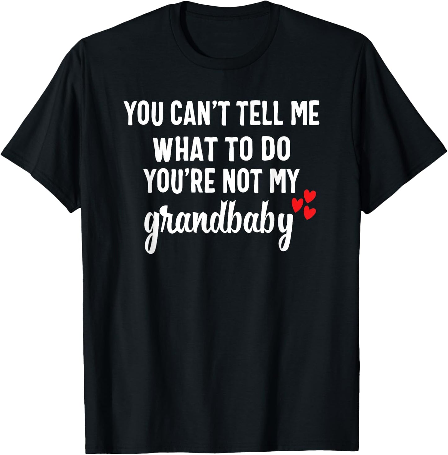 You Can't Tell Me What To Do You're Not My Grandbaby T-Shirt - T-Shirt | Black