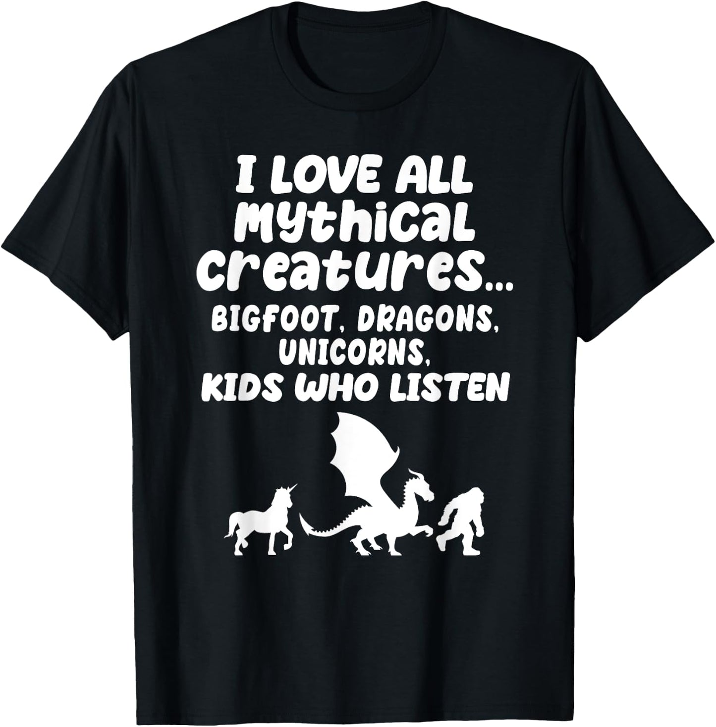 I Love All Mythical Creatures Like Kids Who Listen Funny Gag T-Shirt - T-Shirt | Black