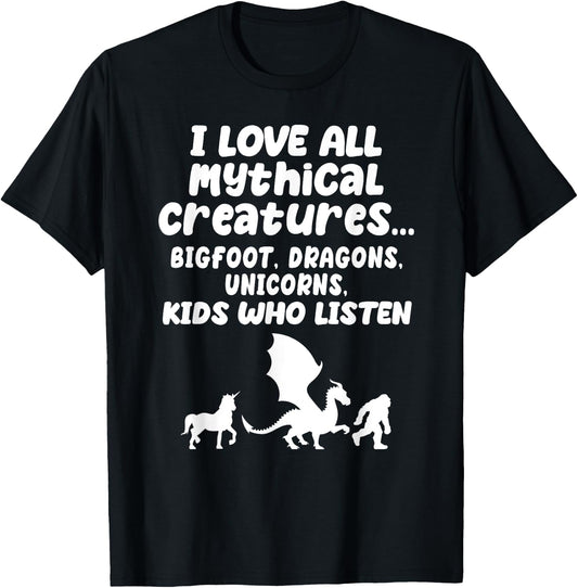 I Love All Mythical Creatures Like Kids Who Listen Funny Gag T-Shirt - T-Shirt | Black