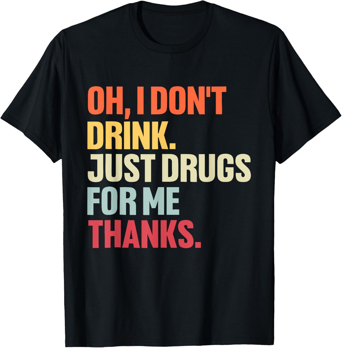 Oh I Don't Drink, Just Drugs For Me Thanks Vintage Quote T-Shirt - T-Shirt | Black