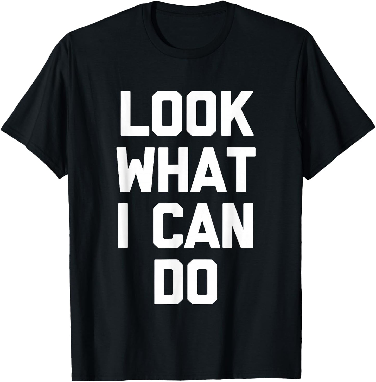 Look What I Can Do -Funny Saying Sarcastic Cute Cool Novelty T-Shirt - T-Shirt | Black
