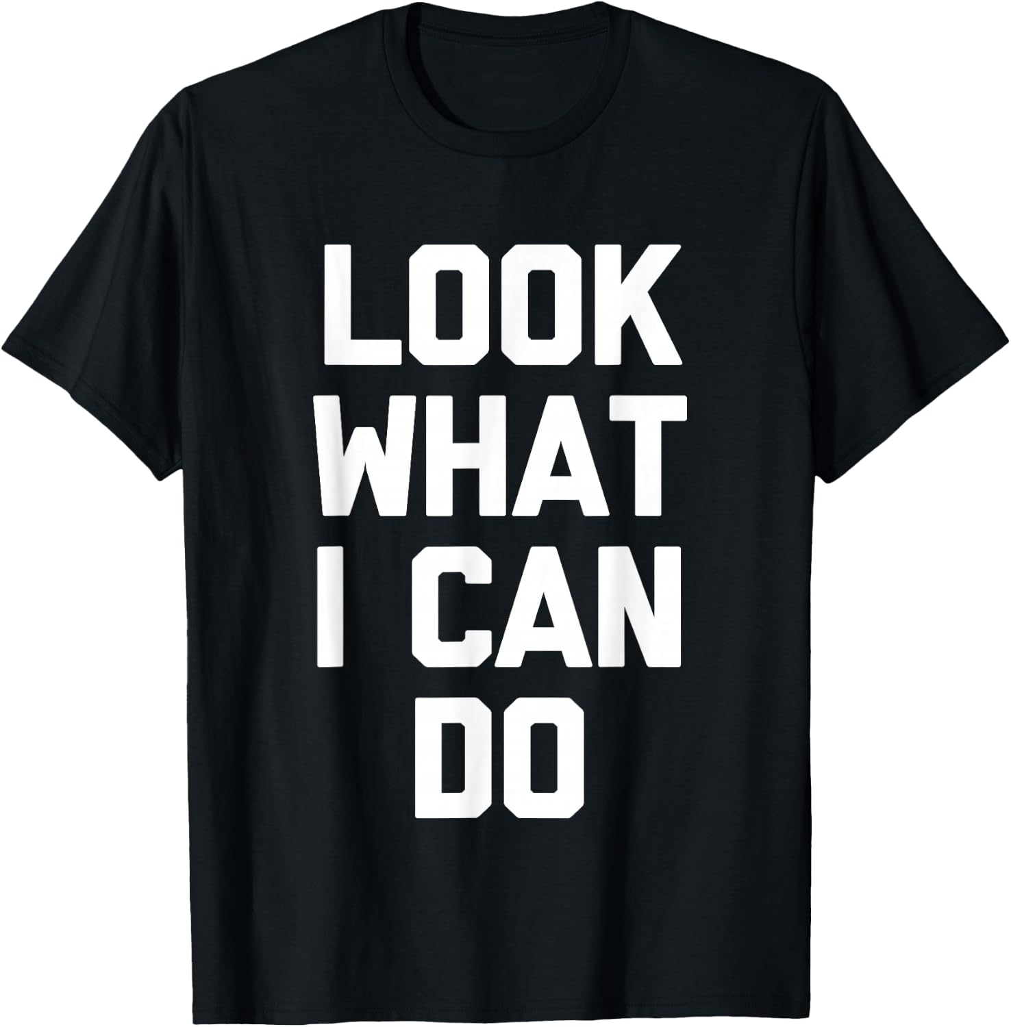 Look What I Can Do -Funny Saying Sarcastic Cute Cool Novelty T-Shirt - T-Shirt | Black
