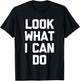 Look What I Can Do -Funny Saying Sarcastic Cute Cool Novelty T-Shirt - T-Shirt | Black