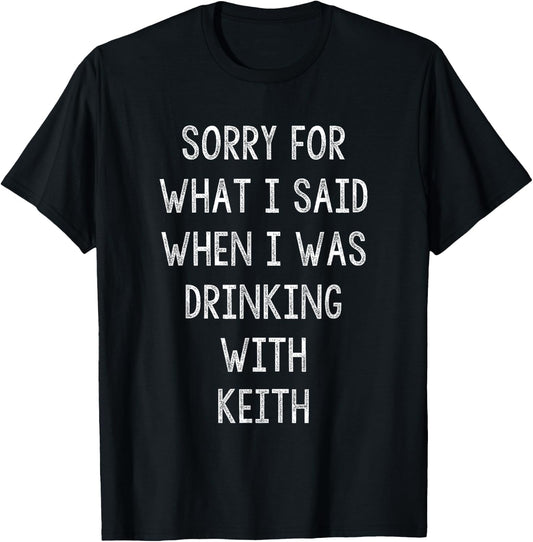 Sorry For What I Said While I Was Drinking With Keith Funny T-Shirt - T-Shirt | Black