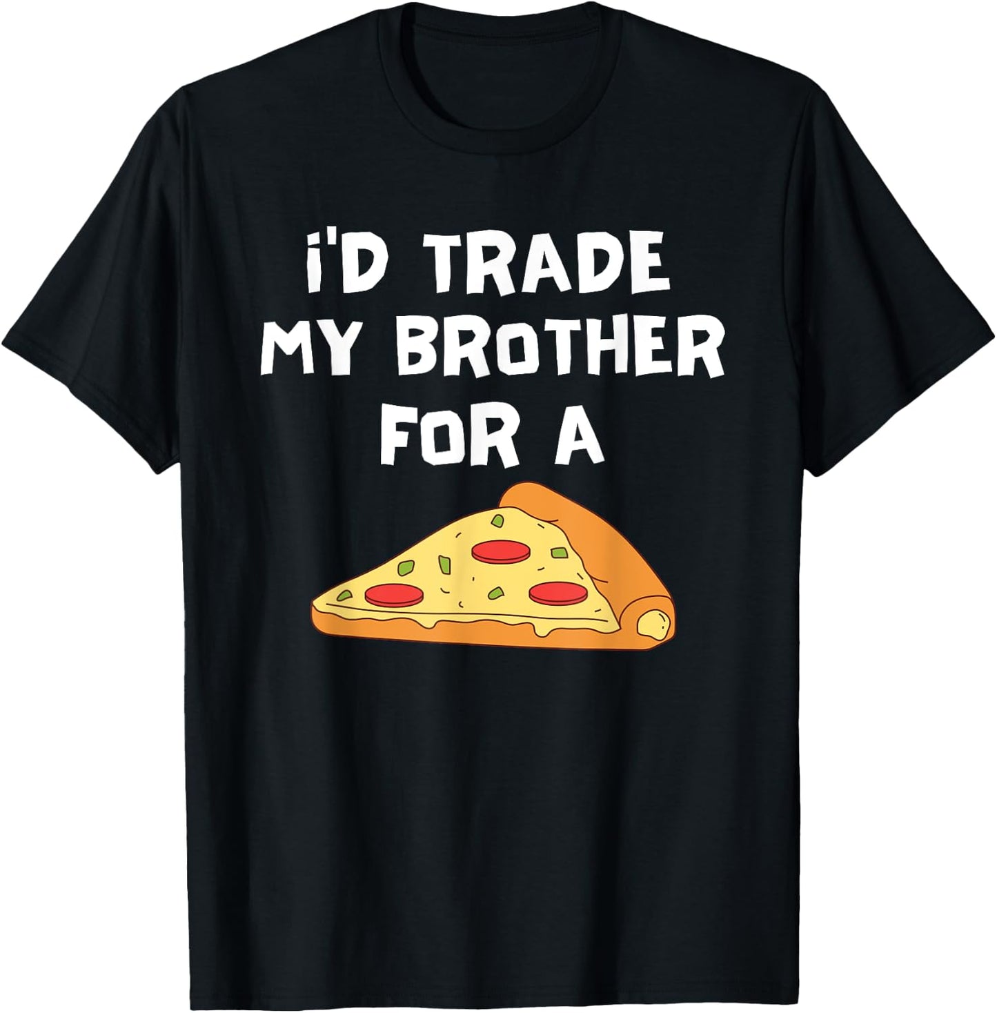 I'd Trade My Brother For A Pizza Funny Food Sibling Rivalry T-Shirt - T-Shirt | Black