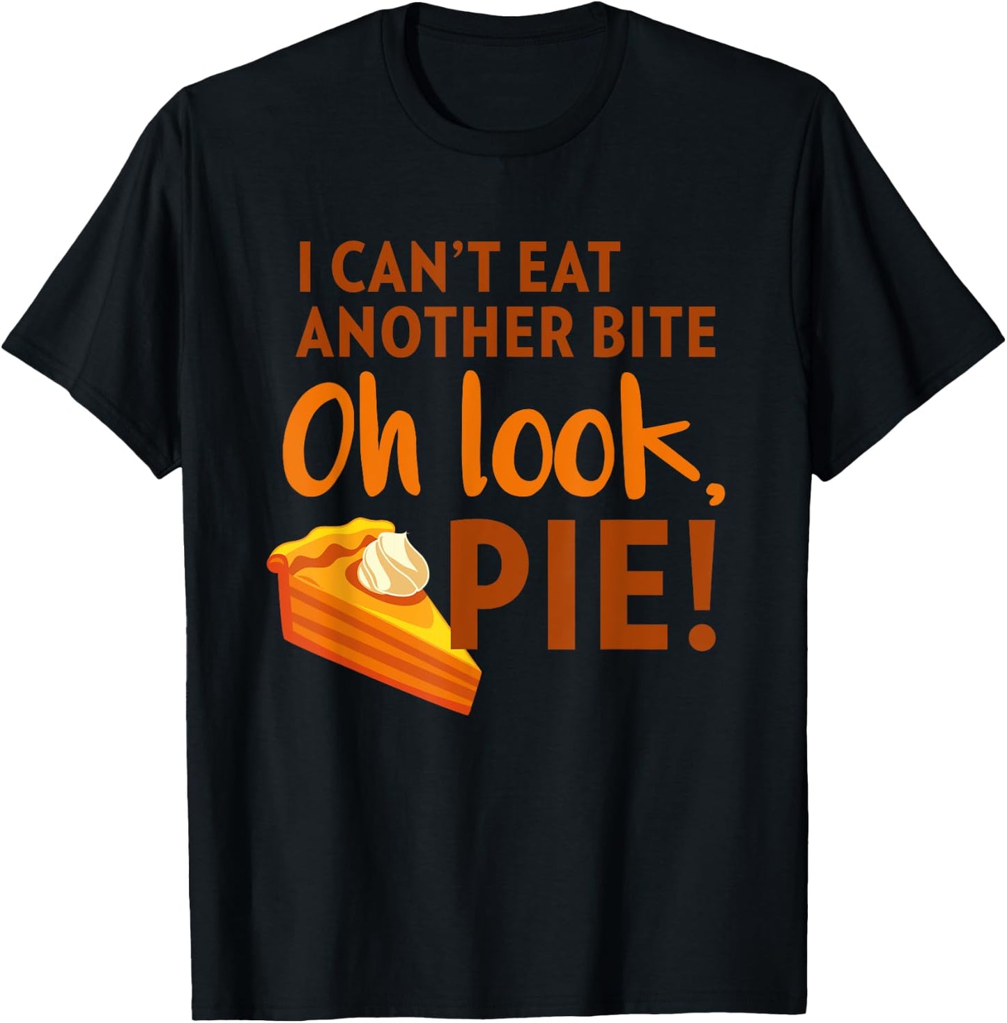 I Can't Eat Another Bite, Oh Look Pie Thanksgiving T-Shirt - T-Shirt | Black