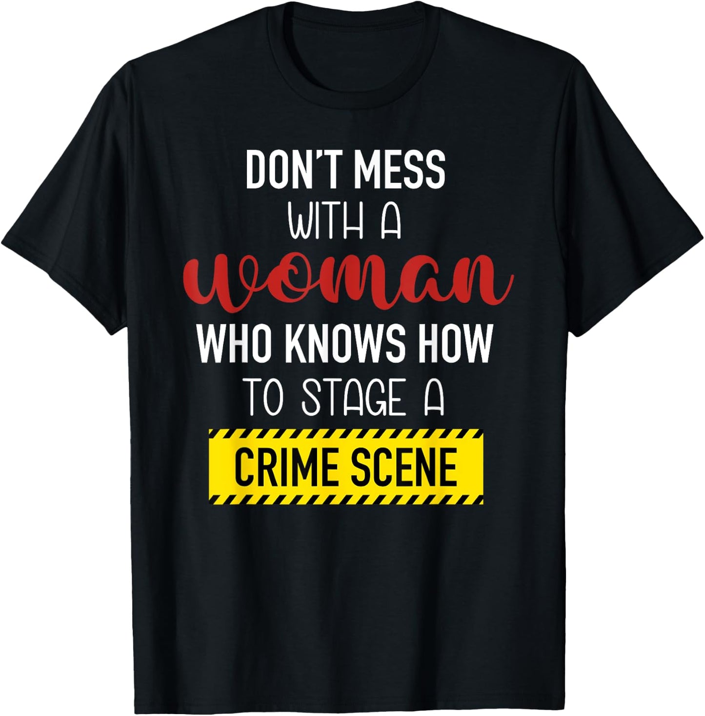 Don't Mess With A Woman Who Knows How To Stage A Crime Scene T-Shirt - T-Shirt | Black