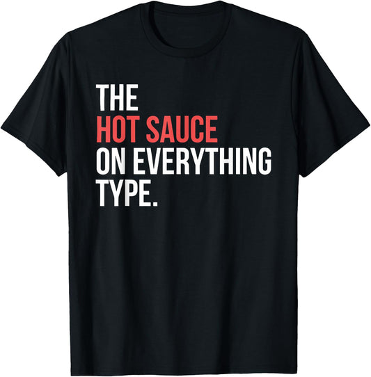 The Hot Sauce On Everything Type. Funny design T-Shirt - T-Shirt | Black