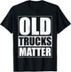 Funny Old Trucks Matter Vintage Pickup Truck Classic Trucker T-Shirt - T-Shirt | Black