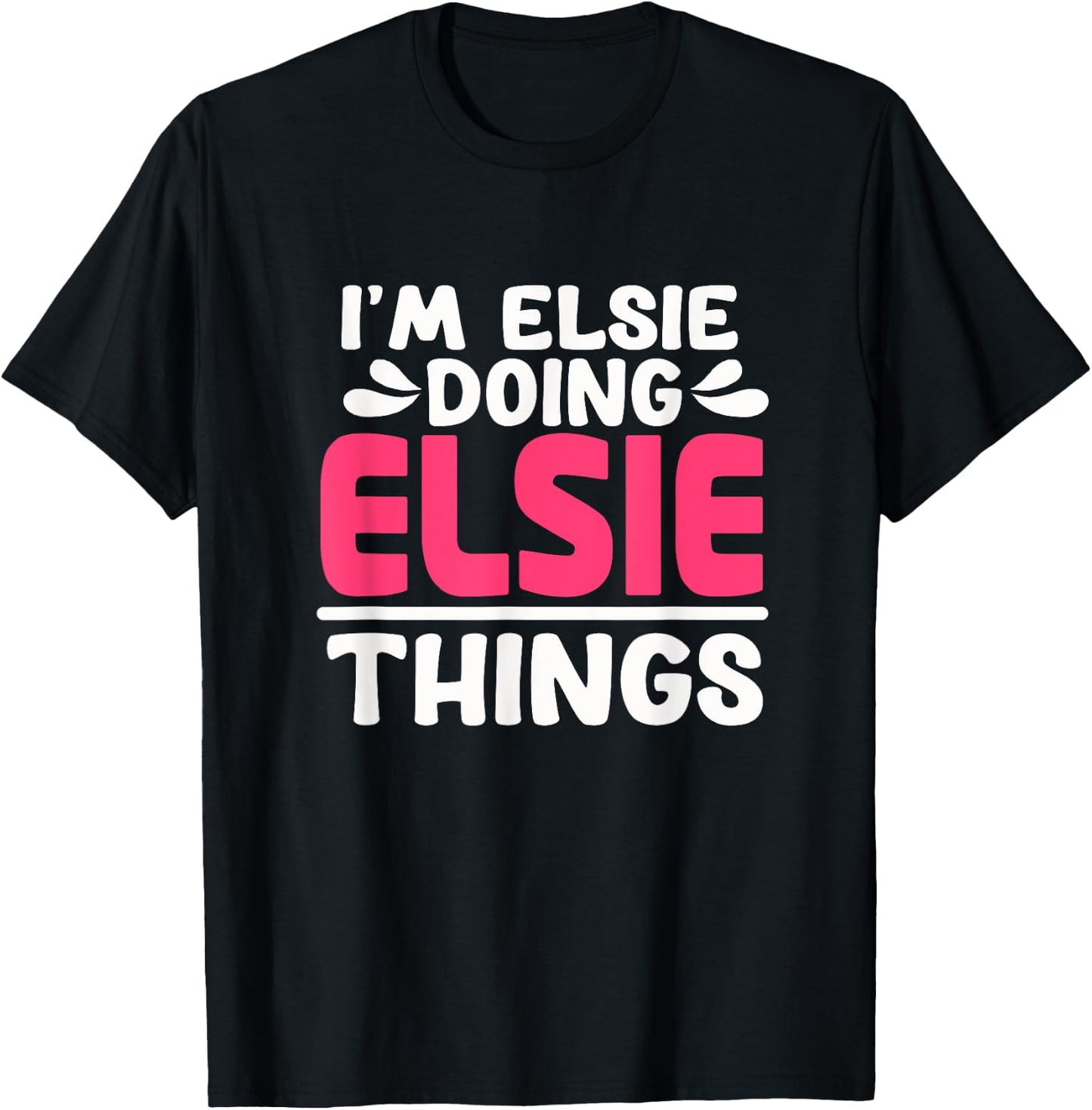 Personalized First Name I'm Elsie Doing Elsie Things T-Shirt - T-Shirt | Black