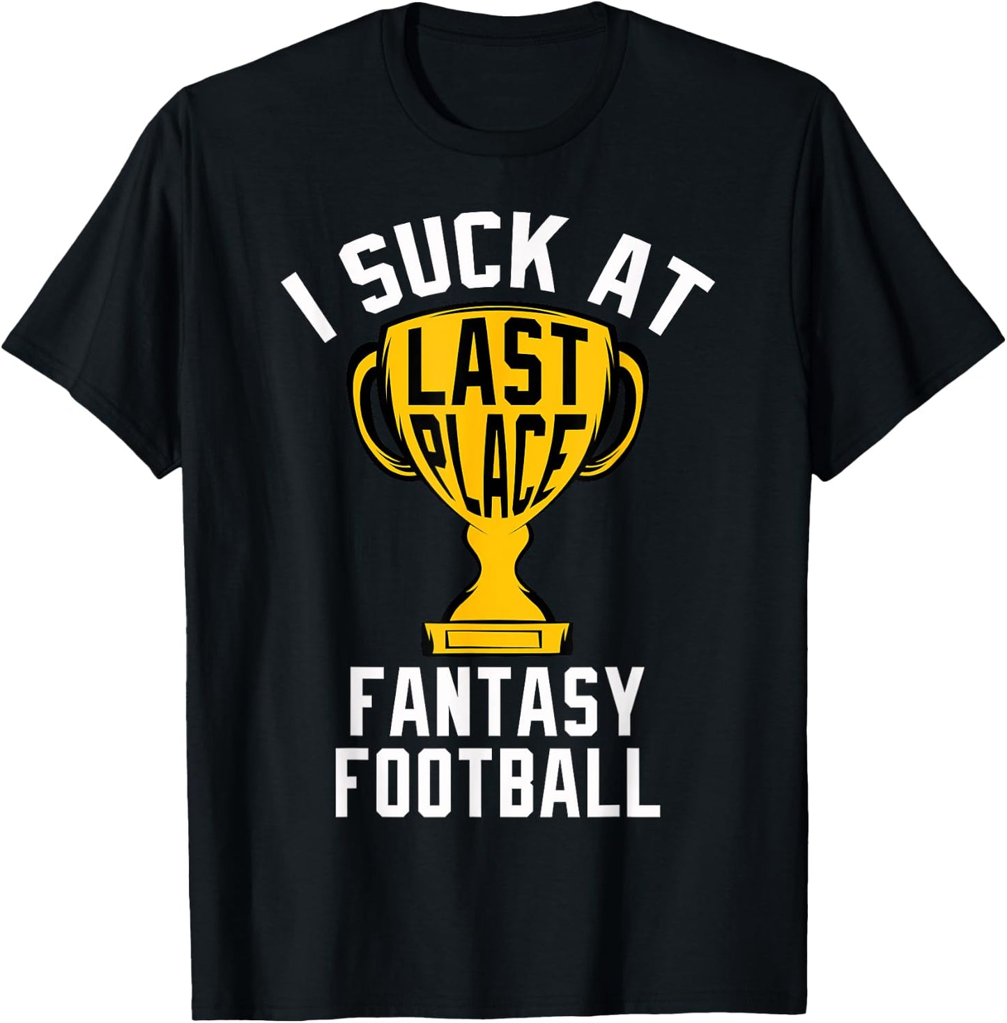I Suck At Fantasy Football Last Place 2024 Loser Trophy T-Shirt - T-Shirt | Black