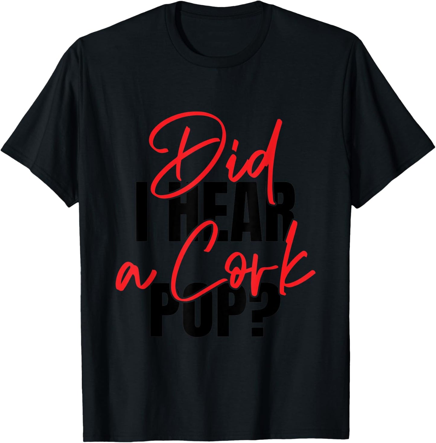 Did I Hear a Cork Pop T-Shirt - T-Shirt | Black
