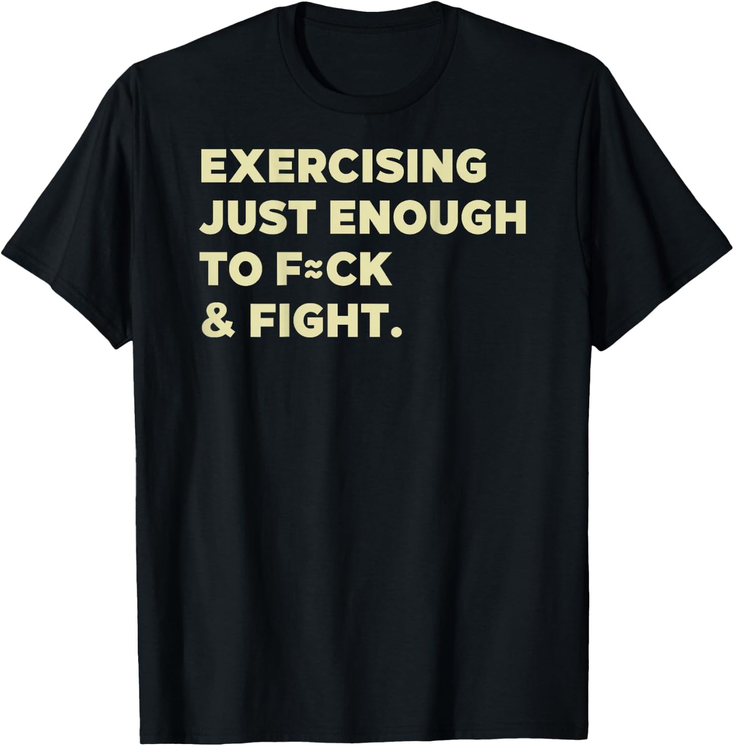 Exercising Just-Enough to F=ck & Fight Funny (On Back) T-Shirt - T-Shirt | Black