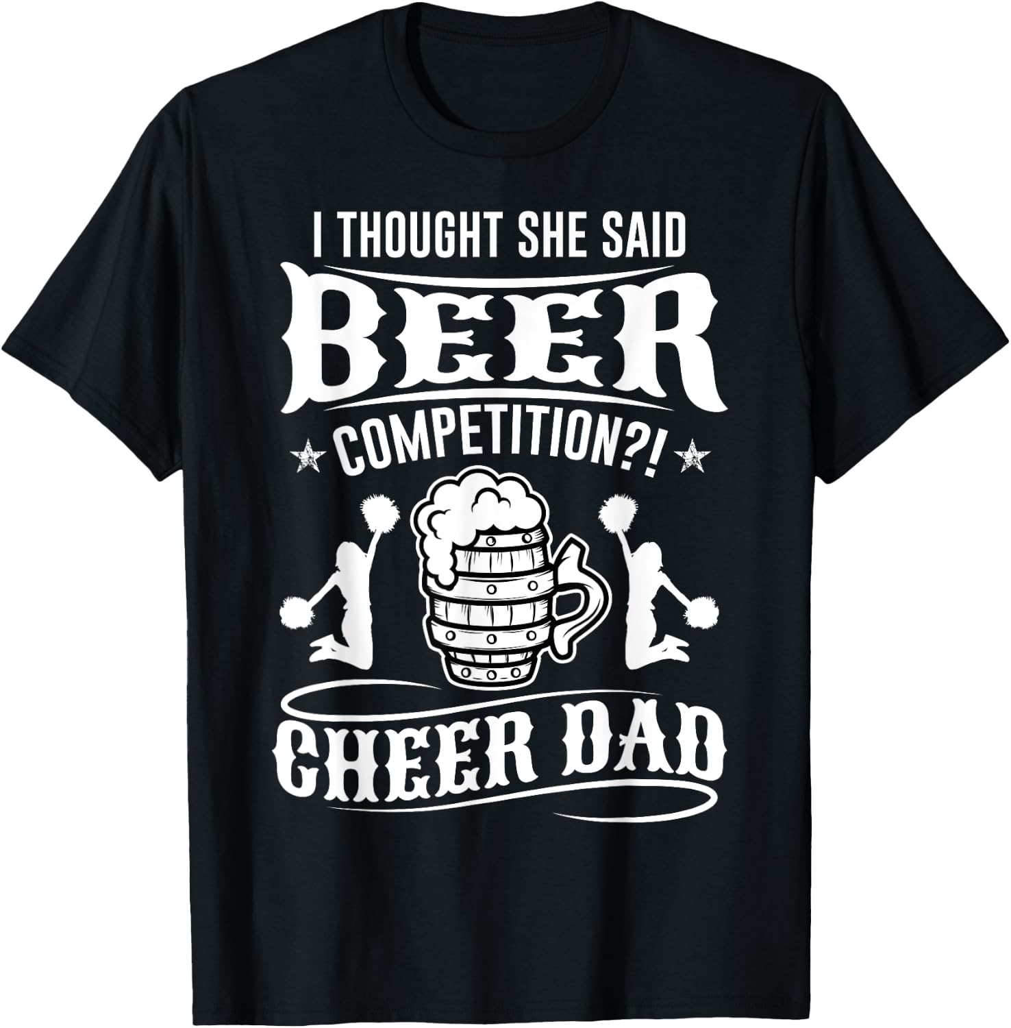I Thought She Said Beer Competition Cheer Dad T-Shirt - T-Shirt | Black