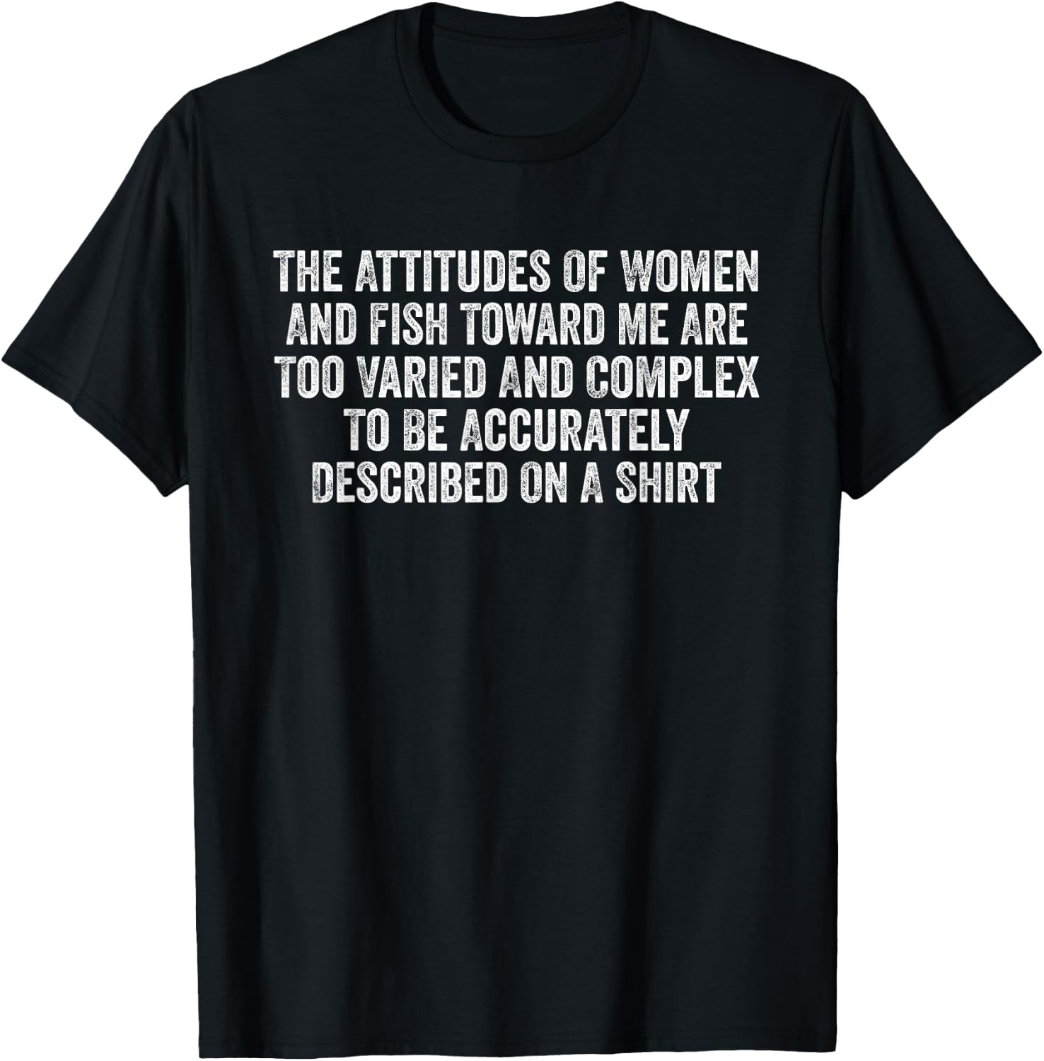 The Attitudes Of Women And Fish Toward Me Are Too Varied T-Shirt - T-Shirt | Black