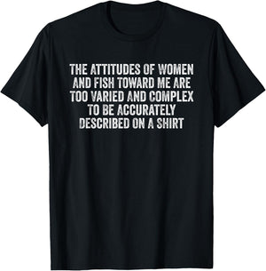 The Attitudes Of Women And Fish Toward Me Are Too Varied T-Shirt - T-Shirt | Black
