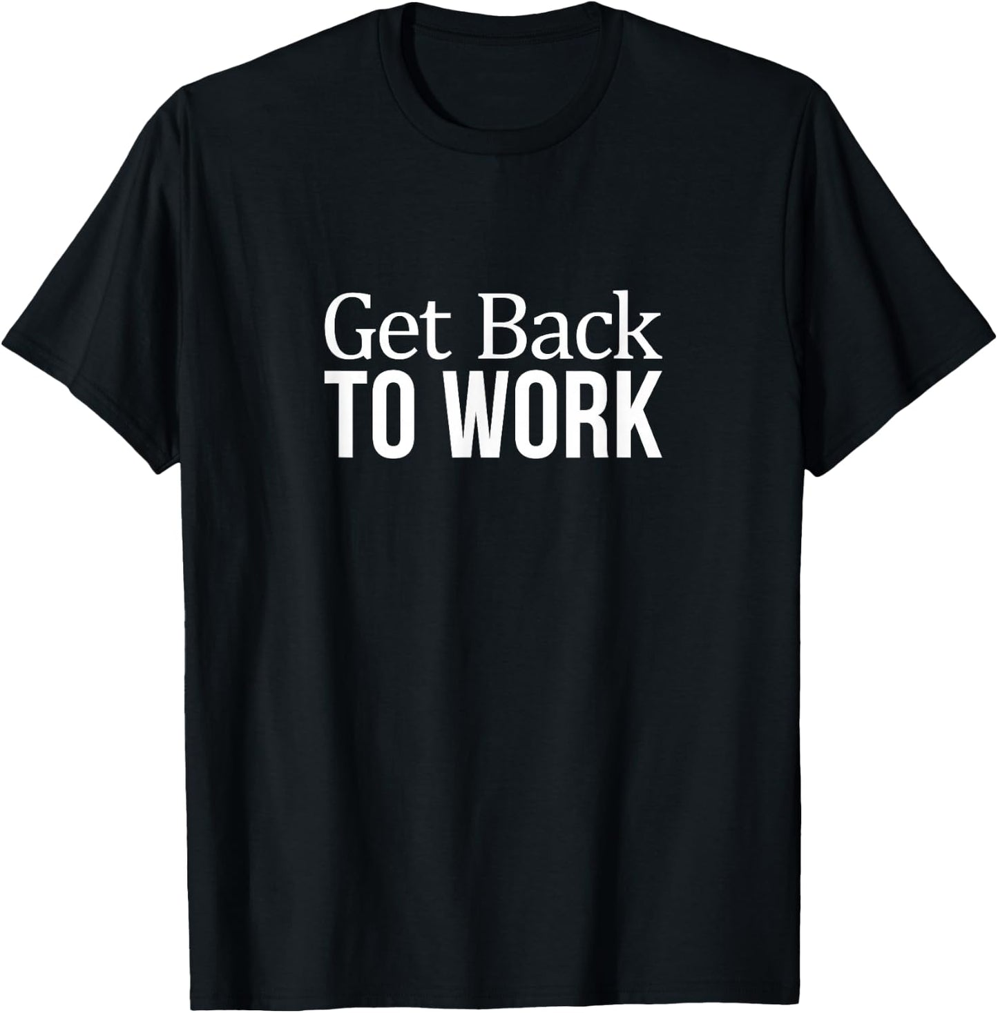 Get Back To Work T-Shirt - T-Shirt | Black